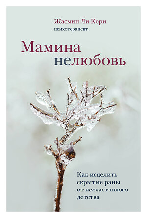 Эксмо Жасмин Ли Кори "Мамина нелюбовь. Как исцелить скрытые раны от несчастливого детства" 348688 978-5-04-118086-7 