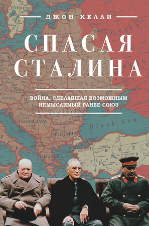 Эксмо Джон Келли "Спасая Сталина. Война, сделавшая возможным немыслимый ранее союз" 348714 978-5-04-118150-5 