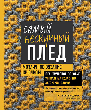 Эксмо Юлия Гендина "Самый нескучный плед. Мозаичное вязание крючком. Практическое пособие и уникальная коллекция авторских узоров" 348736 978-5-04-118188-8 