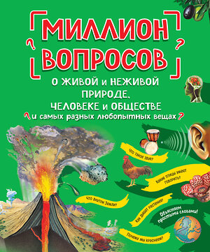 Эксмо "Миллион вопросов о живой и неживой природе, человеке и обществе и самых разных любопытных вещах" 349023 978-5-04-119016-3 