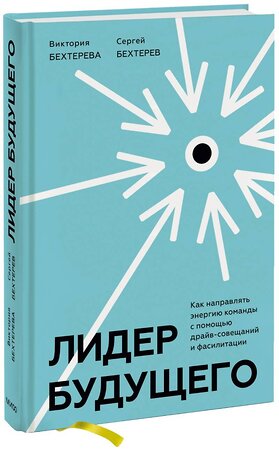 Эксмо Виктория и Сергей Бехтеревы "Лидер будущего. Как направлять энергию команды с помощью драйв-совещаний и фасилитации" 349203 978-5-00195-367-8 