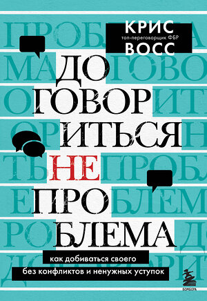 Эксмо Крис Восс "Договориться не проблема. Как добиваться своего без конфликтов и ненужных уступок" 349338 978-5-04-119799-5 