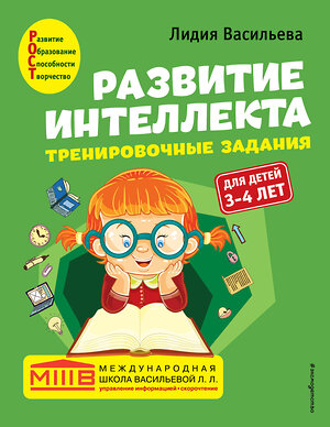 Эксмо Лидия Васильева "Развитие интеллекта. Тренировочные задания. Авторский курс: для детей 3-4 лет" 349392 978-5-04-120303-0 