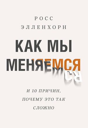 Эксмо Росс Элленхорн "Как мы меняемся. (И 10 причин, почему это так сложно)" 349424 978-5-00169-340-6 