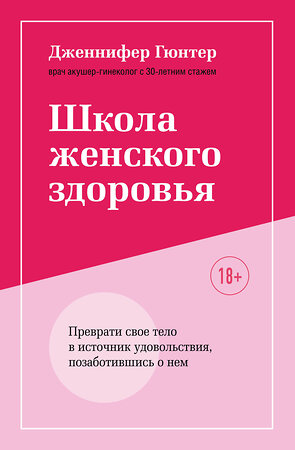 Эксмо "Школа женского здоровья. Преврати свое тело в источник удовольствия, позаботившись о нем" 349575 978-5-04-118795-8 