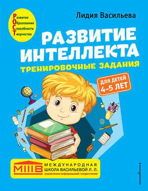 Эксмо Лидия Васильева "Развитие интеллекта. Тренировочные задания. Авторский курс: для детей 4-5 лет" 349682 978-5-04-121309-1 