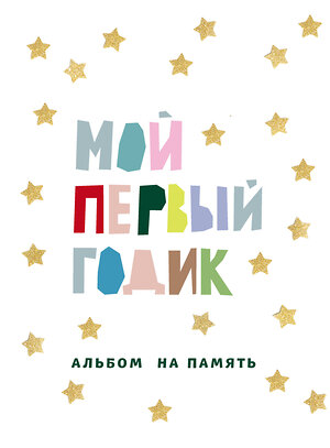 Эксмо "Мой первый годик. Альбом на память (белый со звездочками)" 349710 978-5-04-155679-2 