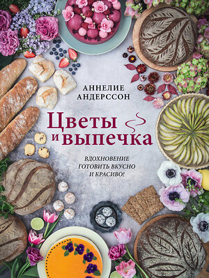 Эксмо Аннелие Андерссон "Цветы и выпечка. Вдохновение готовить вкусно и красиво!" 349851 978-5-04-121544-6 