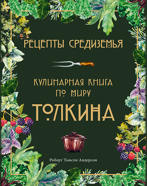 Эксмо Роберт Тьюсли Андерсон "Рецепты Средиземья. Кулинарная книга по миру Толкина" 349930 978-5-04-121672-6 