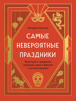 Эксмо Валерия Ильина "Самые невероятные праздники. Культура и традиции народов мира в фактах и иллюстрациях" 350066 978-5-04-121961-1 