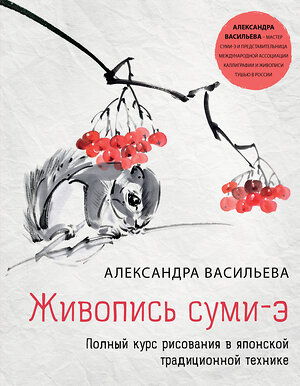 Эксмо Александра Васильева "Живопись суми-э. Полный курс рисования в японской традиционной технике" 350151 978-5-04-122186-7 