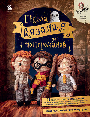 Эксмо Жаклин Аннеке "Школа вязания для поттероманов. Неофициальная книга амигуруми по мотивам вселенной Гарри Поттера" 350195 978-5-04-122301-4 