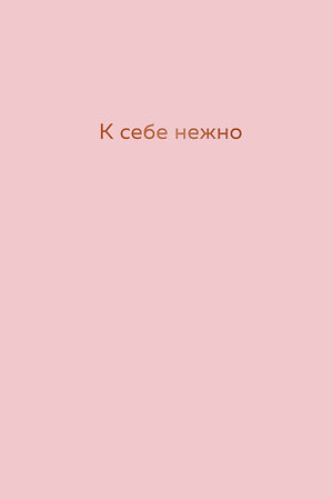 Эксмо Ольга Примаченко "К себе нежно. Ежедневник" 350235 978-5-04-122424-0 