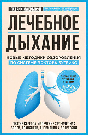 Эксмо Патрик Маккьюэн "Лечебное дыхание. Новые методики оздоровления по системе доктора Бутейко" 350255 978-5-04-122447-9 