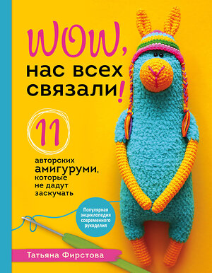 Эксмо Татьяна Фирстова "Нас всех связали! 11 авторских амигуруми, которые не дадут заскучать" 350257 978-5-04-122457-8 