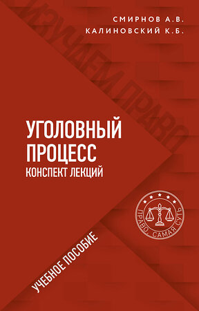 Эксмо А. В. Смирнов, К. Б. Калиновский "Уголовный процесс. Конспект лекций" 350286 978-5-04-122495-0 