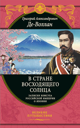 Эксмо Григорий Де-Воллан "В стране восходящего солнца. Записки русского консула о Японии" 350434 978-5-04-122750-0 