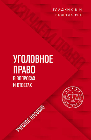 Эксмо В. И. Гладких, М. Г. Решняк "Уголовное право в вопросах и ответах" 350515 978-5-04-123063-0 