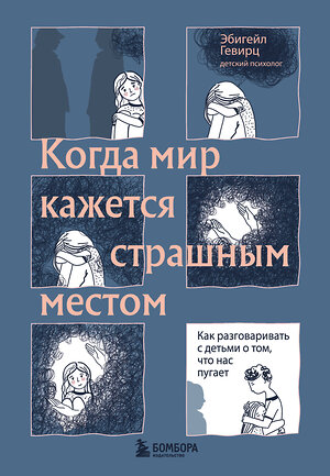 Эксмо Эбигейл Гевирц "Когда мир кажется страшным местом. Как разговаривать с детьми о том, что нас пугает" 350641 978-5-04-123531-4 