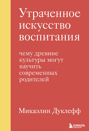 Эксмо Микаэлин Дуклефф "Утраченное искусство воспитания. Чему древние культуры могут научить современных родителей" 350687 978-5-04-153962-7 