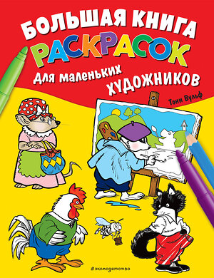 Эксмо Вульф Т. "Большая книга раскрасок для маленьких художников (илл. Тони Вульфа)" 350730 978-5-04-154094-4 