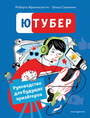 Эксмо Франческетти Р., Саламини Э. "Ютубер. Руководство для будущих криэйторов" 350761 978-5-04-154279-5 