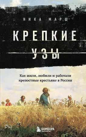 Эксмо Ника Марш "Крепкие узы. Как жили, любили и работали крепостные крестьяне в России" 350762 978-5-04-154396-9 