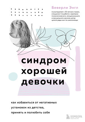 Эксмо Беверли Энгл "Синдром хорошей девочки. Как избавиться от негативных установок из детства, принять и полюбить себя" 350841 978-5-04-154565-9 