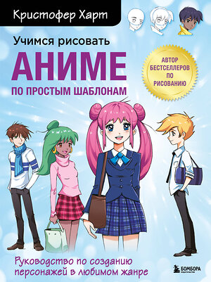 Эксмо Кристофер Харт "Учимся рисовать аниме по простым шаблонам. Руководство по созданию персонажей в любимом жанре" 350881 978-5-04-154814-8 