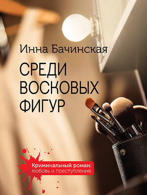 Эксмо Инна Бачинская "Среди восковых фигур" 350940 978-5-04-123125-5 