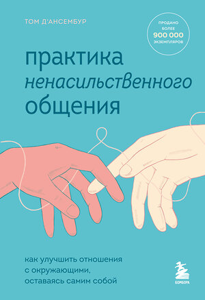 Эксмо Том Д’Ансембур "Практика ненасильственного общения. Как улучшить отношения с окружающими, оставаясь самим собой" 351000 978-5-04-155184-1 