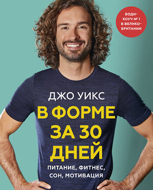 Эксмо Джо Уикс "В форме за 30 дней. План на месяц: питание, фитнес, сон, мотивация" 351085 978-5-00169-674-2 