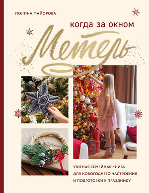 Эксмо Полина Майорова "Когда за окном метель. Уютная семейная книга для Новогоднего настроения и подготовки к празднику" 351121 978-5-04-155550-4 