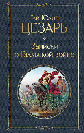 Эксмо Гай Юлий Цезарь "Записки о Галльской войне" 351129 978-5-04-122906-1 