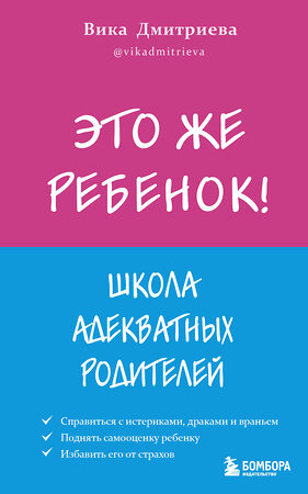 Эксмо Вика Дмитриева "Это же ребёнок! Школа адекватных родителей" 351136 978-5-04-155589-4 