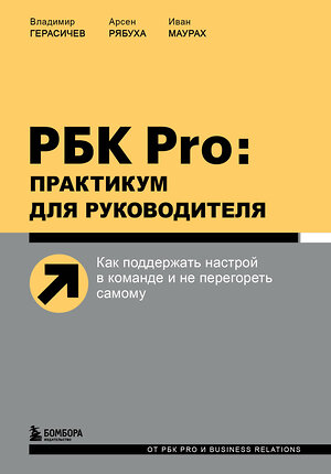 Эксмо Владимир Герасичев, Арсен Рябуха, Иван Маурах "РБК Pro: практикум для руководителя. Как поддержать настрой в команде и не перегореть самому" 351216 978-5-04-157599-1 