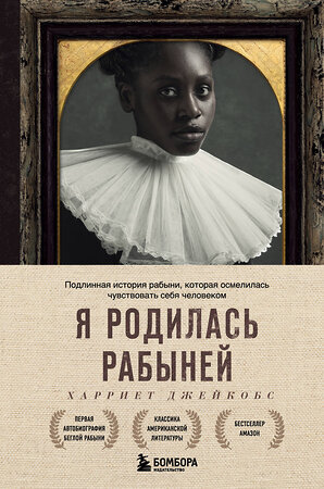 Эксмо Харриет Джейкобс "Я родилась рабыней. Подлинная история рабыни, которая осмелилась чувствовать себя человеком" 351226 978-5-04-155893-2 