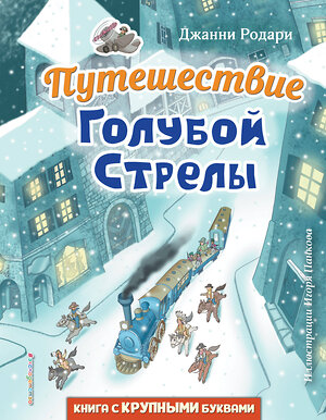 Эксмо Джанни Родари "Путешествие Голубой Стрелы (ил. И. Панкова)" 351247 978-5-04-155939-7 