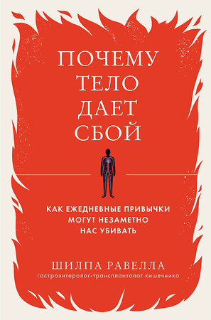 Эксмо Шилпа Равелла "Почему тело дает сбой. Как ежедневные привычки могут незаметно нас убивать" 351273 978-5-04-181457-1 