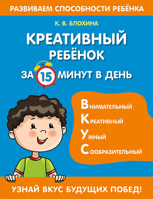 Эксмо К. В. Блохина "Креативный ребенок за 15 минут в день" 351303 978-5-04-156111-6 