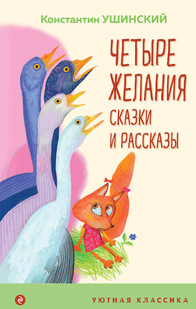 Эксмо Константин Ушинский "Четыре желания. Сказки и рассказы" 351374 978-5-04-154119-4 