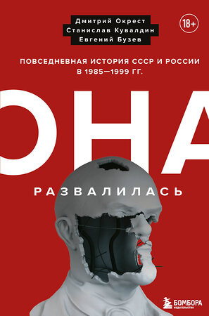 Эксмо Дмитрий Окрест, Станислав Кувалдин, Бузев Евгений "Она развалилась. Повседневная история СССР и России в 1985-1999 гг." 351555 978-5-04-156750-7 