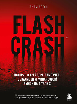 Эксмо Лиам Воган "Flash Crash. История о трейдере-самоучке, обвалившем финансовый рынок на 1 трлн $" 351572 978-5-04-159385-8 