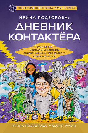 Эксмо Ирина Подзорова, Максим Русан "Ирина Подзорова: дневник контактера. Физические и астральные контакты с цивилизациями Межзвездного Союза галактики" 351711 978-5-04-157187-0 