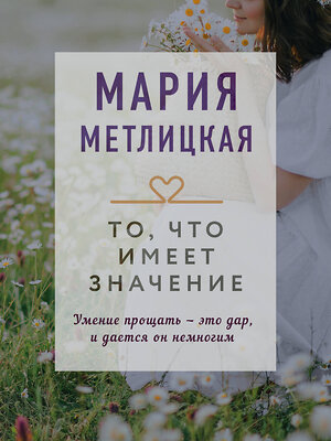 Эксмо Мария Метлицкая "То, что имеет значение" 351720 978-5-04-155952-6 