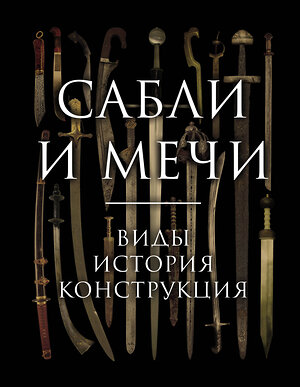 Эксмо Алексей Козленко "Сабли и мечи. Виды, история, конструкция" 351866 978-5-04-159257-8 