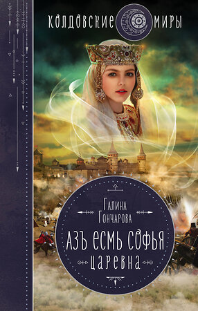 Эксмо Галина Гончарова "Азъ есмь Софья. Царевна" 351975 978-5-04-156883-2 