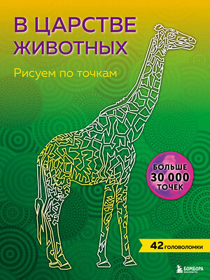 Эксмо "В царстве животных. Рисуем по точкам (новое издание)" 351978 978-5-04-158155-8 