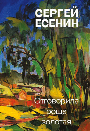 Эксмо Сергей Есенин "Отговорила роща золотая" 352019 978-5-04-154104-0 