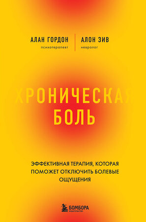 Эксмо Алан Гордон, Алон Зив "Хроническая боль. Эффективная терапия, которая поможет отключить болевые ощущения" 352105 978-5-04-161007-4 